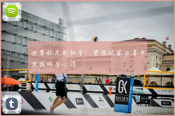 世界杯足彩知乎：资深玩家分享中奖技巧与心得
