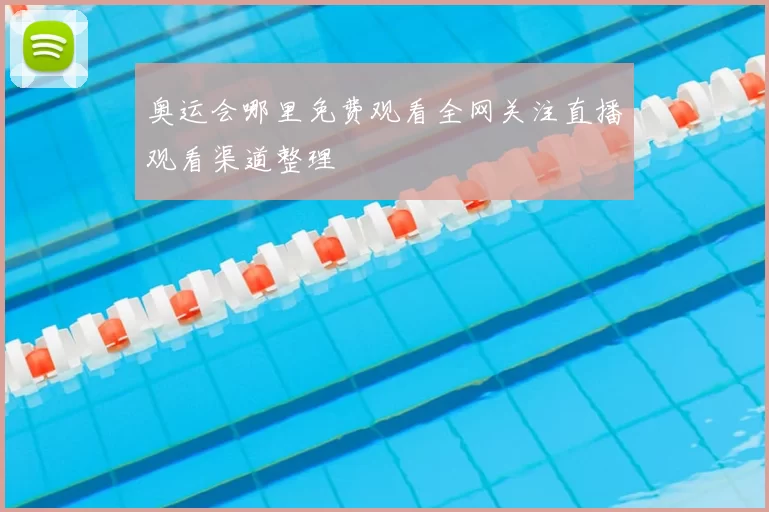 奥运会哪里免费观看全网关注直播观看渠道整理