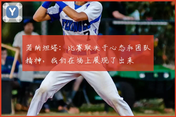 若纳坦塔:比赛取决于心态和团队精神,我们在场上展现了出来