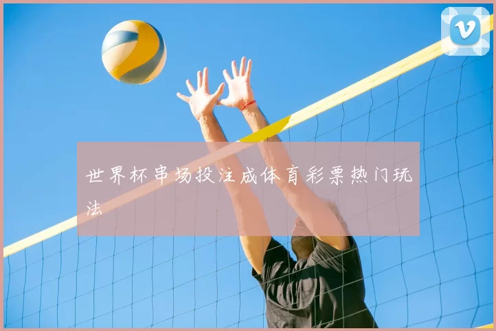 世界杯串场投注成体育彩票热门玩法