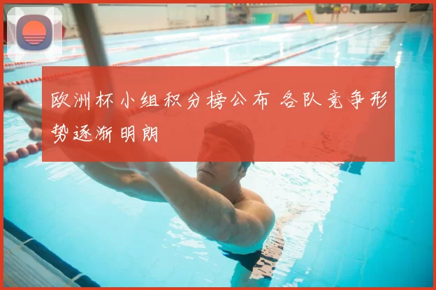 欧洲杯小组积分榜公布 各队竞争形势逐渐明朗