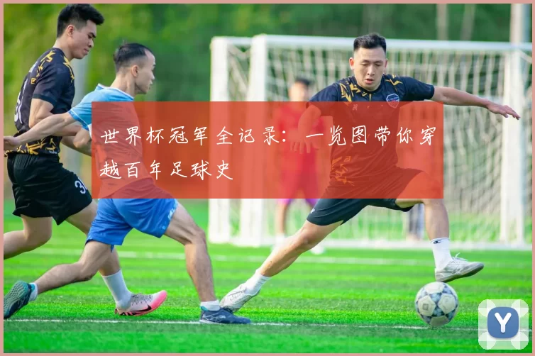 世界杯冠军全记录：一览图带你穿越百年足球史