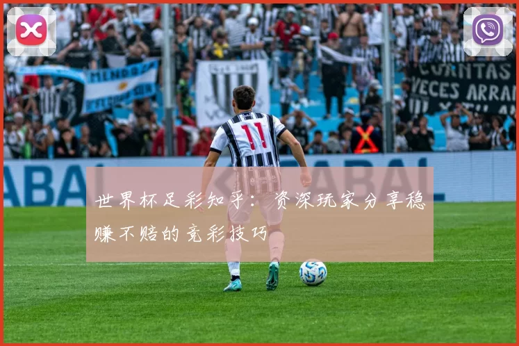 世界杯足彩知乎：资深玩家分享稳赚不赔的竞彩技巧
