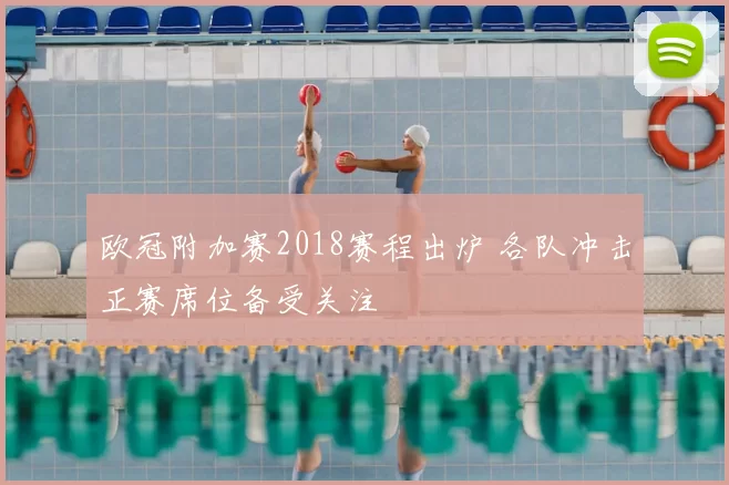 欧冠附加赛2018赛程出炉 各队冲击正赛席位备受关注