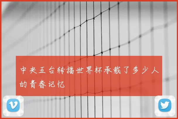 中央五台转播世界杯承载了多少人的青春记忆