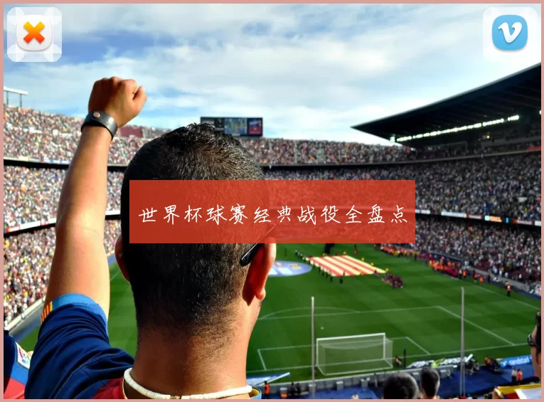 世界杯球赛经典战役全盘点
