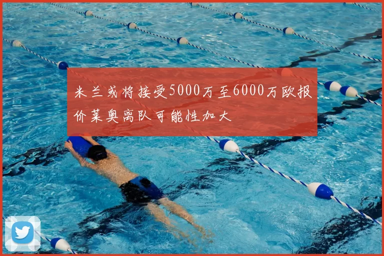 米兰或将接受5000万至6000万欧报价莱奥离队可能性加大