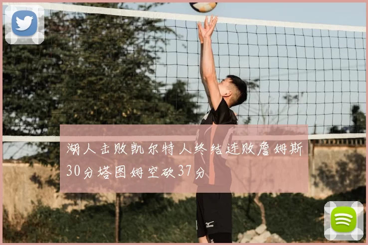 湖人击败凯尔特人终结连败詹姆斯30分塔图姆空砍37分